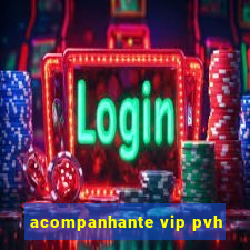 acompanhante vip pvh